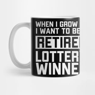 When I Grow Up I Want To Be A Retired Lottery Winner Mug